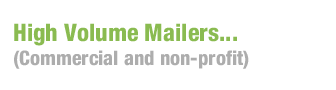 High Volume Mailers... (Commercial and non-profit)