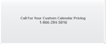 Call For Your Custom Calendar Pricing 1-866-284-5816