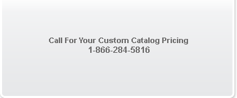Call For Your Custom Catalog Pricing 1-866-284-5816