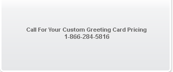 Call For Your Custom Greeting Card Pricing 1-866-284-5816
